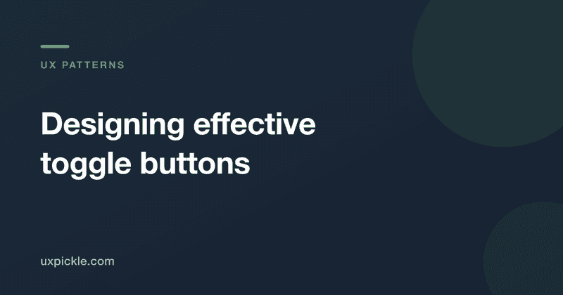 Title card reading Designing effective toggle buttons, UX Patterns, uxpickle.com